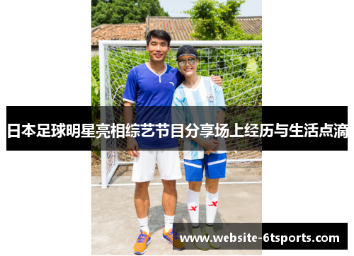 日本足球明星亮相综艺节目分享场上经历与生活点滴