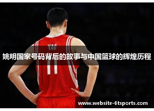 姚明国家号码背后的故事与中国篮球的辉煌历程