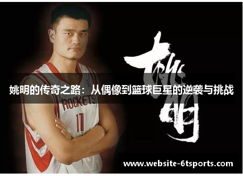 姚明的传奇之路：从偶像到篮球巨星的逆袭与挑战