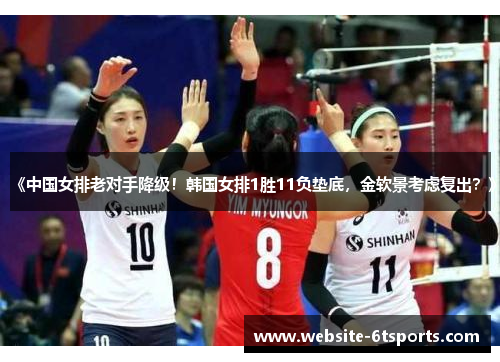 《中国女排老对手降级！韩国女排1胜11负垫底，金软景考虑复出？》