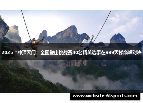 2025“冲顶天门”全国登山挑战赛40名精英选手在999天梯巅峰对决